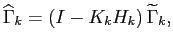 $\displaystyle \widehat{\Gamma}_k=\left(I-K_k H_k\right)\widetilde{\Gamma}_k,
$