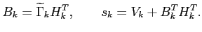 $\displaystyle B_k=\widetilde{\Gamma}_k H_k^T,\qquad s_k=V_k+B_k^T H_k^T.
$