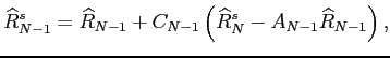 $\displaystyle \widehat{R}_{N-1}^s=\widehat{R}_{N-1}+C_{N-1}\left(\widehat{R}^s_N-A_{N-1}\widehat{R}_{N-1}\right),
$