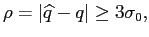 $\displaystyle \rho=\left\vert\widehat{q}-q\right\vert\ge 3\sigma_0,
$