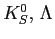 $ K^0_S ,\, \Lambda$
