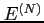 $ E^{(N)}$