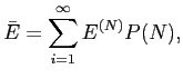 $\displaystyle \bar E= \sum\limits^{ \infty }_{i=1} E^{(N)}P(N),$