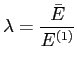 $\displaystyle \lambda = \frac{\bar E}{E^{(1)}}$