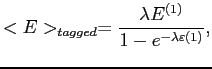 $\displaystyle <E>_{tagged}=\frac{\lambda E^{(1)}}{1-e^{-\lambda \varepsilon(1)}},$