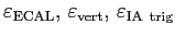 $ \varepsilon_{\rm {ECAL}}, \,\varepsilon_{\rm {vert}}, \,
\varepsilon_{\rm {IA~trig}}$