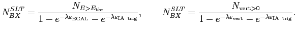$\displaystyle N_{BX}^{SLT}= \frac{N_{E>E_{\rm {thr}}}}{1-e^{-\lambda \varepsilo...
...^{-\lambda \varepsilon_{\rm {vert}}}-e^{-\lambda\varepsilon_{\rm {IA~trig}}} }.$