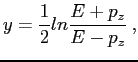 $\displaystyle y=\frac{1}{2}ln\frac{E+p_z}{E-p_z}\: ,$