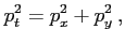 $\displaystyle p_t^2=p_x^2+p_y^2 \: ,$