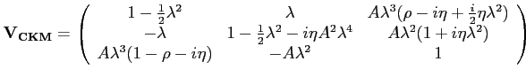 $\displaystyle \mathbf{V_{CKM}} =
\left( \begin{array}{ccc}
1-\frac{1}{2}\lambd...
...lambda^2)\\
A\lambda^3(1-\rho-i\eta) & -A\lambda^2 & 1\\
\end{array} \right)
$