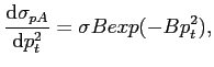 $\displaystyle \frac{\mathrm{d} \sigma_{pA}}{\mathrm{d}p_t^2}=\sigma B exp(-B p_t^2),$