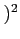$ )^2$