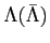 $ \Lambda (\bar \Lambda)$