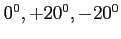 $ 0^{0},+20^{0},-20^{0}$