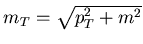 $ m_T = \sqrt{p_T^2+m^2}$