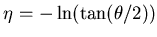 $ \eta = -\ln (\tan (\theta/2))$