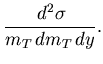 $\displaystyle \frac{\,d^2\sigma}{m_T\,dm_T\,dy}.$