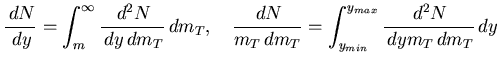 $\displaystyle \frac{\,dN}{\,dy} = \int^\infty_m \frac{\,d^{2}N}{\,dy \,dm_T} \,...
...,dN}{m_T\,dm_T} = \int^{y_{max}}_{y_{min}} \frac{\,d^{2}N}{\,dy m_T\,dm_T} \,dy$