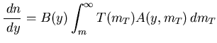 $\displaystyle \frac{\,dn}{\,dy} = B(y) \int^\infty_m T(m_T) A(y,m_T) \,dm_T$