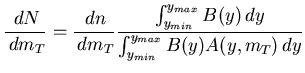 $\displaystyle \frac{\,dN}{\,dm_T} = \frac{\,dn}{\,dm_T} \frac{\int^{y_{max}}_{y_{min}}B(y)\,dy} {\int^{y_{max}}_{y_{min}}B(y)A(y,m_T)\,dy}$