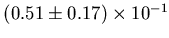 $ (0.51 \pm 0.17)\times 10^{-1}$