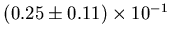 $ (0.25 \pm 0.11)\times 10^{-1}$