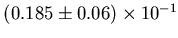 $ (0.185 \pm 0.06)\times 10^{-1}$