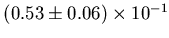 $ (0.53 \pm 0.06)\times 10^{-1}$