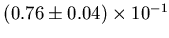 $ (0.76 \pm 0.04)\times 10^{-1}$