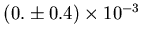 $ (0. \pm 0.4)\times 10^{-3}$