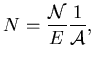 $\displaystyle N = \frac{\mathcal{N}}{E}\frac{1}{\mathcal{A}},$