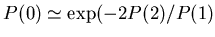 $ P(0) \simeq \exp(-2P(2)/P(1)$