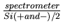 $ \frac{spectrometer}{Si (+ and -)/2}$