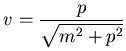 $\displaystyle v = \frac{p}{\sqrt{m^2+p^2}}$