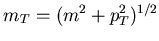 $ m_{T} = (m^{2}+p_{T}^{2})^{1/2}$