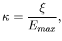 $\displaystyle \kappa = \frac{\xi}{E_{max}},$