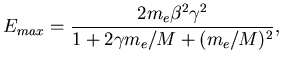 $\displaystyle E_{max} = \frac{2m_e\beta^2\gamma^2}{1+2\gamma m_e/M + (m_e/M)^2},$