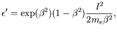 $\displaystyle \epsilon' = \exp(\beta^2)(1-\beta^2) \frac{I^2}{2 m_e \beta^2},$