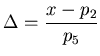 $\displaystyle \Delta = \frac{x - p_2}{p_5}$