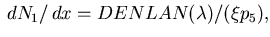 $\displaystyle \,dN_1/\,dx = DENLAN(\lambda)/(\xi p_5),
$