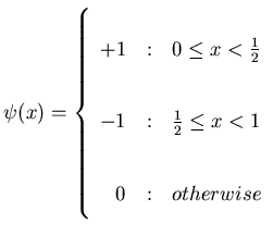 $\displaystyle \psi(x) = \left\{ \begin{array}{r@{\quad:\quad}l} +1 & 0\le x<\frac{1}{2} \\ -1 & \frac{1}{2}\le x<1 \\ 0 & otherwise \end{array} \right.$