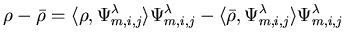 $\displaystyle \rho - \bar{\rho} = \langle \rho,\Psi^\lambda_{m,i,j}\rangle \Psi...
...a_{m,i,j} - \langle \bar{\rho},\Psi^\lambda_{m,i,j}\rangle \Psi^\lambda_{m,i,j}$