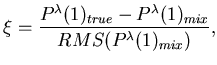 $\displaystyle \xi = \frac{P^{\lambda}(1)_{true} - P^{\lambda}(1)_{mix}} {RMS(P^{\lambda}(1)_{mix})},$