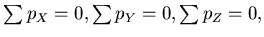 $ \sum p_X=0, \sum p_Y=0, \sum p_Z=0,
$