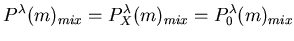 $\displaystyle P^{\lambda}(m)_{mix} = P^{\lambda}_{X}(m)_{mix} = P^{\lambda}_{0}(m)_{mix}$