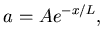 $\displaystyle a = A e^{-x/L},
$