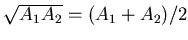 $ \sqrt{A_1 A_2} = (A_1 + A_2)/2$