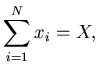 $\displaystyle \sum_{i=1}^{N}x_i = X,$