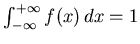 $ \int_{-\infty}^{+\infty} f(x) \,dx = 1$